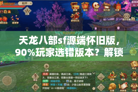 天龙八部sf源端怀旧版，90%玩家选错版本？解锁最佳私服攻略秘诀